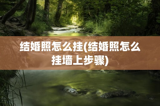 结婚照怎么挂(结婚照怎么挂墙上步骤)