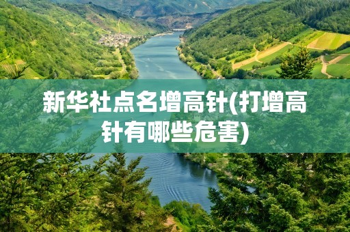 新华社点名增高针(打增高针有哪些危害)