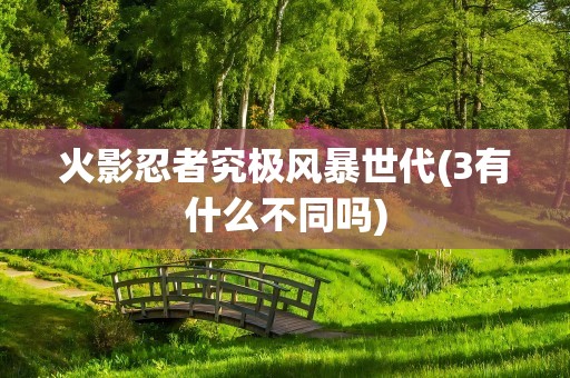 火影忍者究极风暴世代(3有什么不同吗)