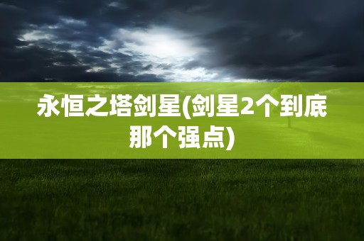 永恒之塔剑星(剑星2个到底那个强点)