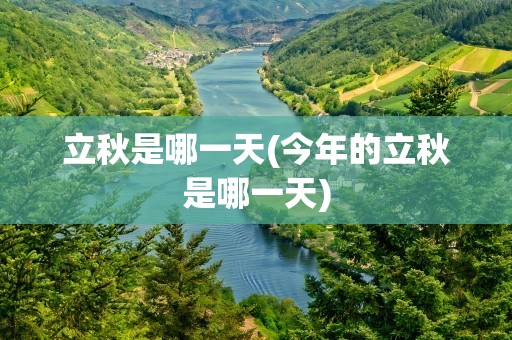 立秋是哪一天(今年的立秋是哪一天)