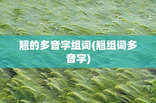 翘的多音字组词(翘组词多音字)