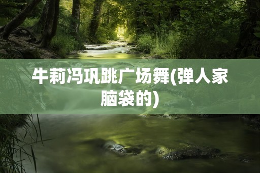 牛莉冯巩跳广场舞(弹人家脑袋的)