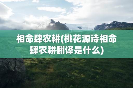 相命肆农耕(桃花源诗相命肆农耕翻译是什么)