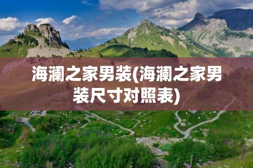 海澜之家男装(海澜之家男装尺寸对照表)
