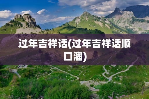 过年吉祥话(过年吉祥话顺口溜)
