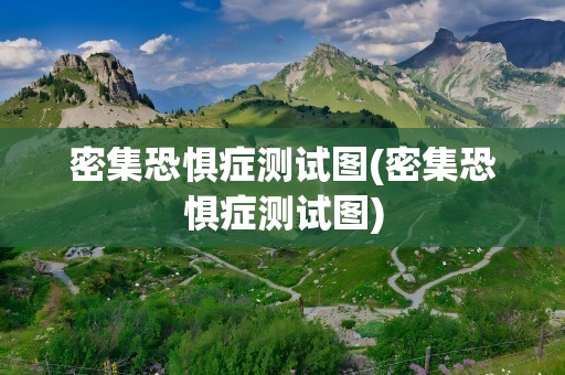 密集恐惧症测试图(密集恐惧症测试图)