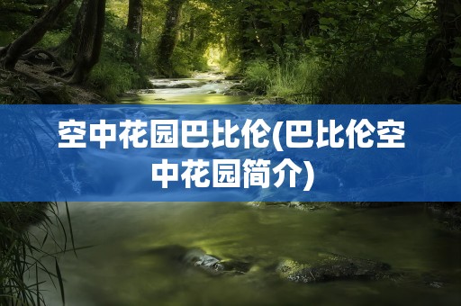 空中花园巴比伦(巴比伦空中花园简介)