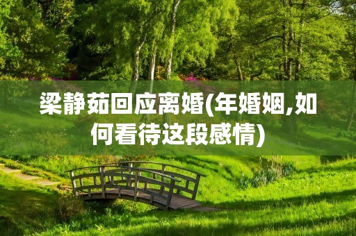 梁静茹回应离婚(年婚姻,如何看待这段感情)