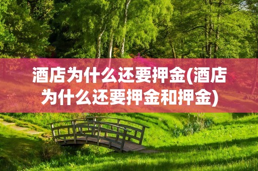酒店为什么还要押金(酒店为什么还要押金和押金)