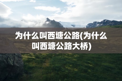 为什么叫西塘公路(为什么叫西塘公路大桥)