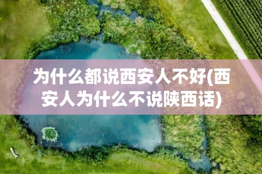为什么都说西安人不好(西安人为什么不说陕西话)