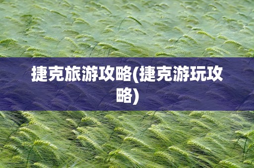 捷克旅游攻略(捷克游玩攻略)