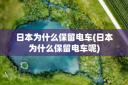 日本为什么保留电车(日本为什么保留电车呢)