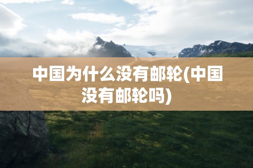 中国为什么没有邮轮(中国没有邮轮吗)