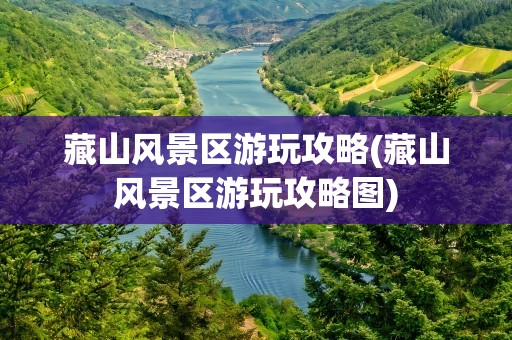藏山风景区游玩攻略(藏山风景区游玩攻略图)