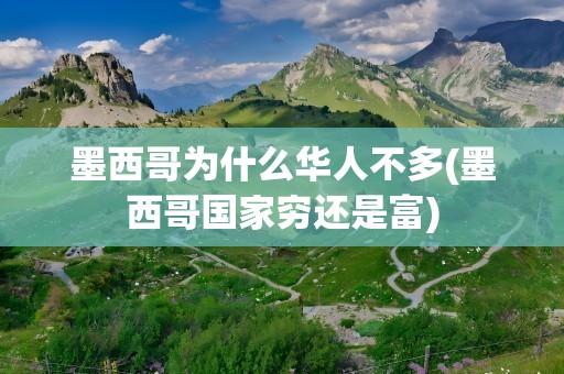 墨西哥为什么华人不多(墨西哥国家穷还是富)