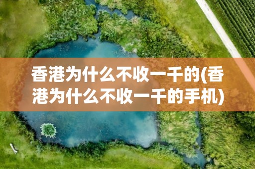 香港为什么不收一千的(香港为什么不收一千的手机)