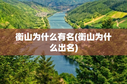 衡山为什么有名(衡山为什么出名)