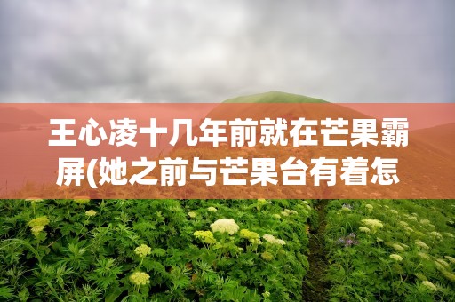 王心凌十几年前就在芒果霸屏(她之前与芒果台有着怎样的渊源)