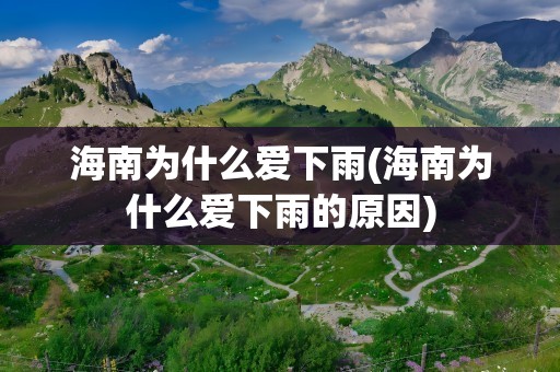海南为什么爱下雨(海南为什么爱下雨的原因)