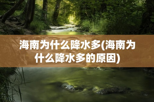 海南为什么降水多(海南为什么降水多的原因)