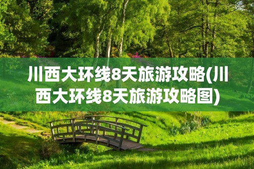 川西大环线8天旅游攻略(川西大环线8天旅游攻略图)