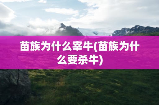 苗族为什么宰牛(苗族为什么要杀牛)