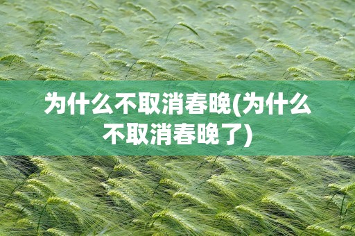 为什么不取消春晚(为什么不取消春晚了)