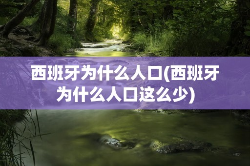 西班牙为什么人口(西班牙为什么人口这么少)