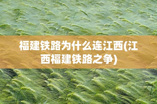 福建铁路为什么连江西(江西福建铁路之争)