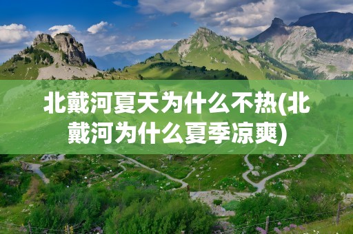 北戴河夏天为什么不热(北戴河为什么夏季凉爽)