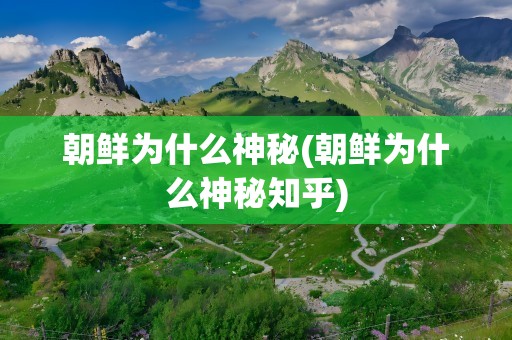 朝鲜为什么神秘(朝鲜为什么神秘知乎)