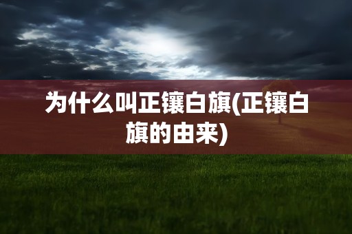 为什么叫正镶白旗(正镶白旗的由来)