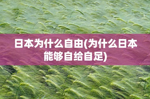 日本为什么自由(为什么日本能够自给自足)