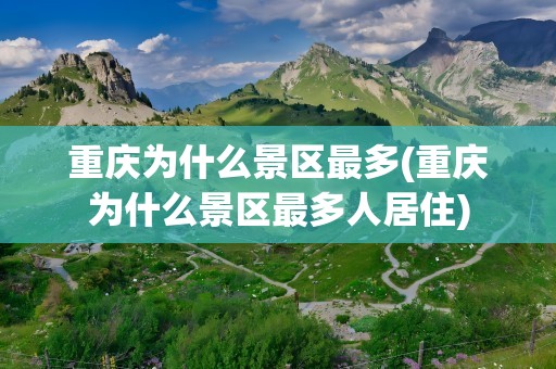 重庆为什么景区最多(重庆为什么景区最多人居住)