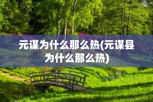 元谋为什么那么热(元谋县为什么那么热)