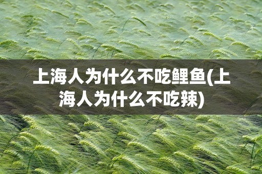 上海人为什么不吃鲤鱼(上海人为什么不吃辣)