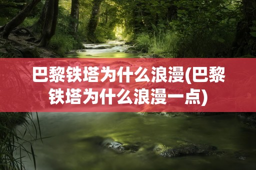 巴黎铁塔为什么浪漫(巴黎铁塔为什么浪漫一点)