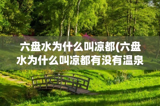 六盘水为什么叫凉都(六盘水为什么叫凉都有没有温泉)