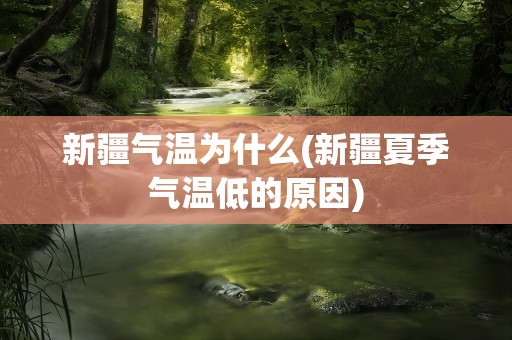 新疆气温为什么(新疆夏季气温低的原因)