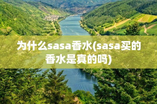为什么sasa香水(sasa买的香水是真的吗)