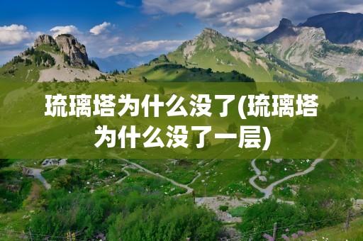 琉璃塔为什么没了(琉璃塔为什么没了一层)