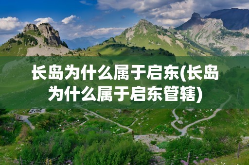 长岛为什么属于启东(长岛为什么属于启东管辖)