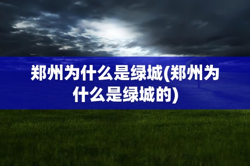 郑州为什么是绿城(郑州为什么是绿城的)