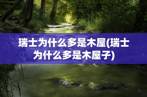 瑞士为什么多是木屋(瑞士为什么多是木屋子)