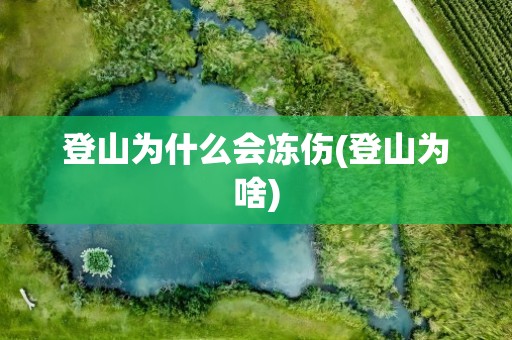 登山为什么会冻伤(登山为啥)