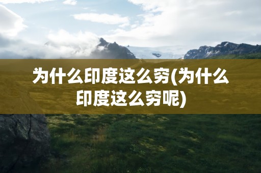 为什么印度这么穷(为什么印度这么穷呢)