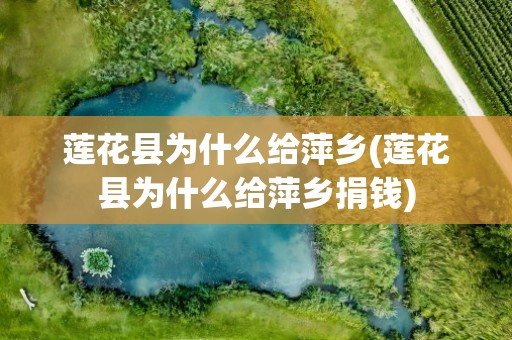 莲花县为什么给萍乡(莲花县为什么给萍乡捐钱)