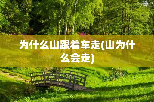 为什么山跟着车走(山为什么会走)